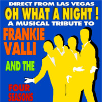 Oh What A Night! A Musical Tribute To Frankie Valli & The Four Seasons
